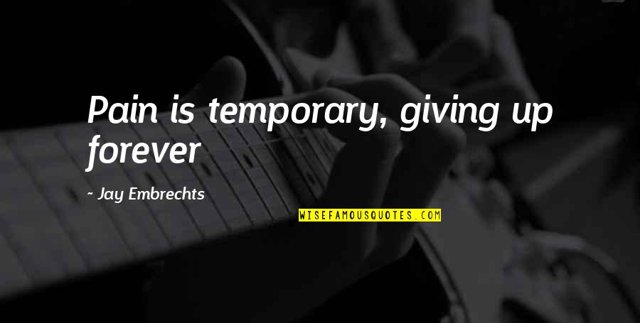 Giving Up Life Quotes By Jay Embrechts: Pain is temporary, giving up forever