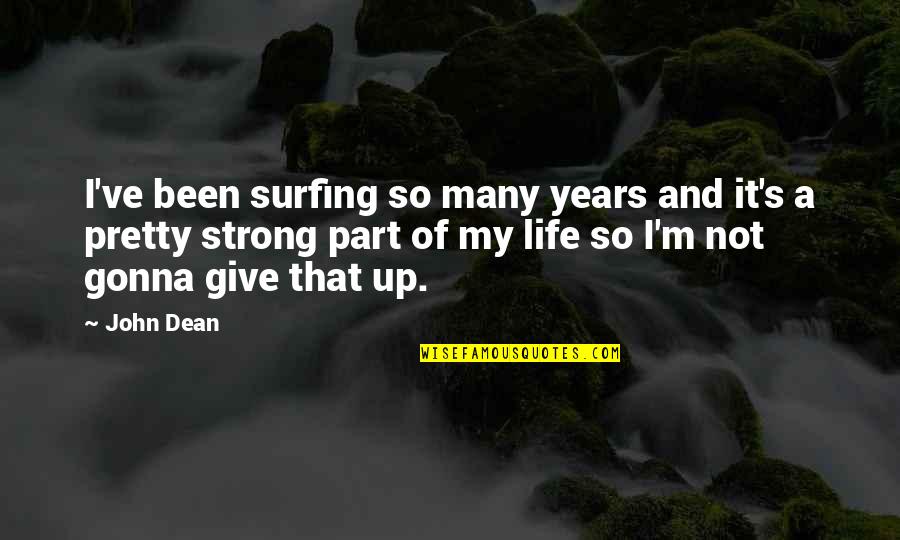 Giving Up Life Quotes By John Dean: I've been surfing so many years and it's
