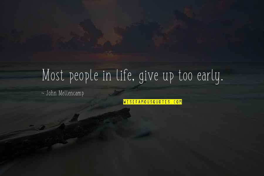 Giving Up Life Quotes By John Mellencamp: Most people in life, give up too early.