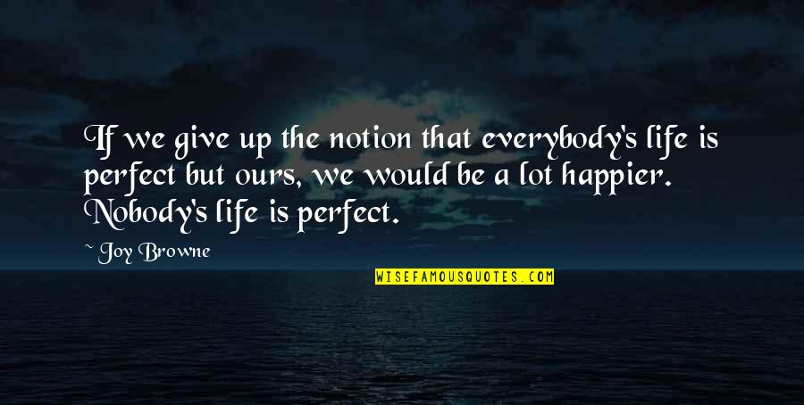 Giving Up Life Quotes By Joy Browne: If we give up the notion that everybody's