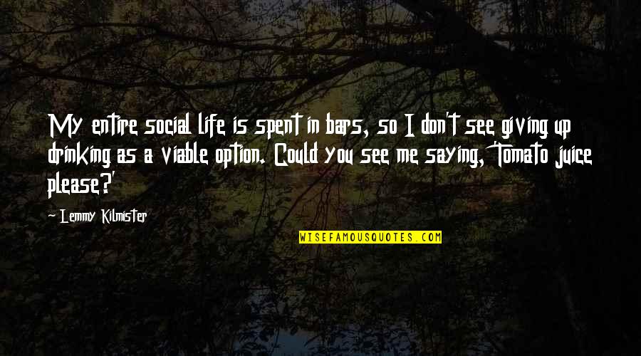 Giving Up Life Quotes By Lemmy Kilmister: My entire social life is spent in bars,
