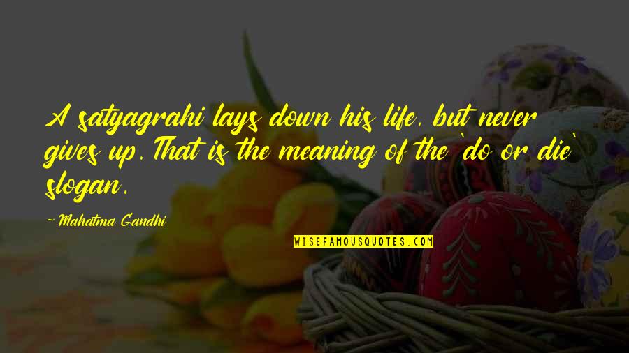 Giving Up Life Quotes By Mahatma Gandhi: A satyagrahi lays down his life, but never