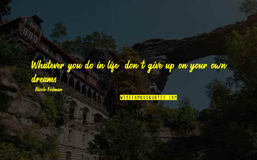 Giving Up Life Quotes By Nicole Kidman: Whatever you do in life, don't give up