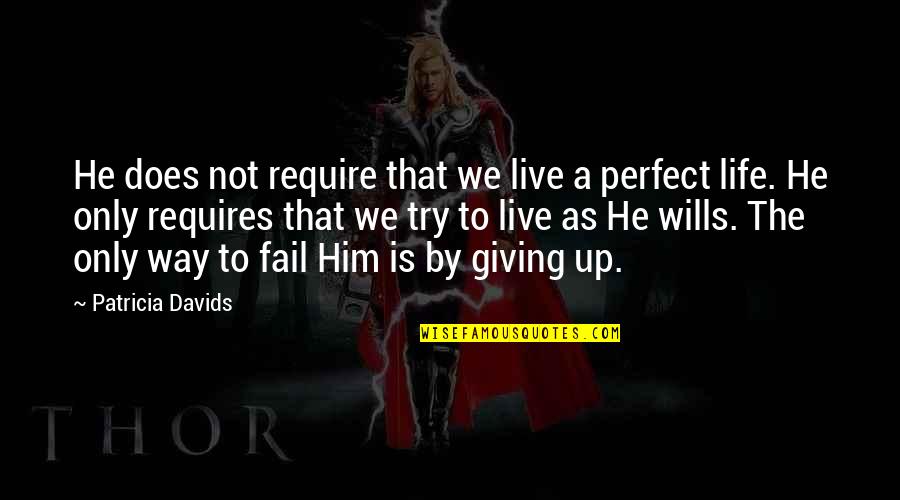 Giving Up Life Quotes By Patricia Davids: He does not require that we live a