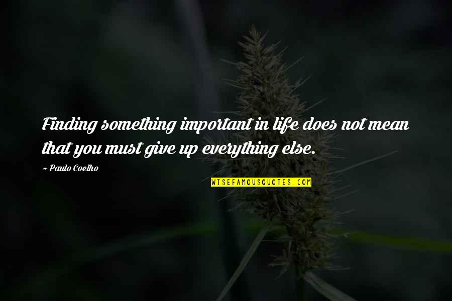 Giving Up Life Quotes By Paulo Coelho: Finding something important in life does not mean