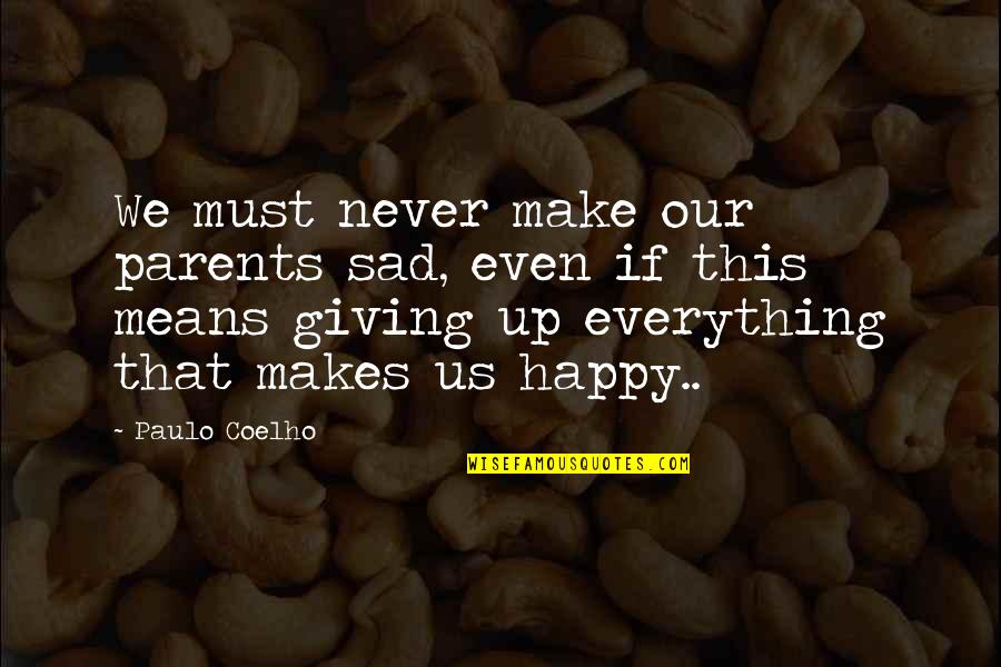Giving Up Life Quotes By Paulo Coelho: We must never make our parents sad, even