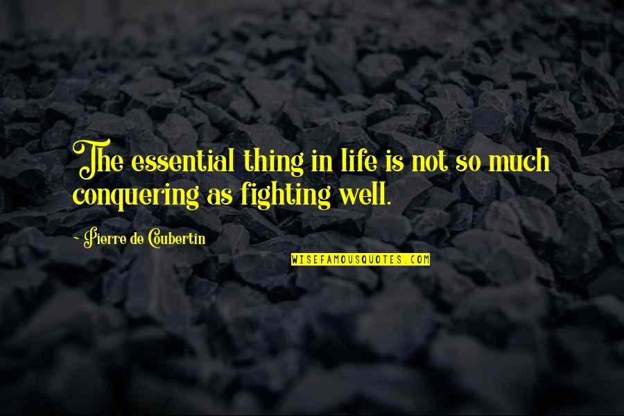 Giving Up Life Quotes By Pierre De Coubertin: The essential thing in life is not so