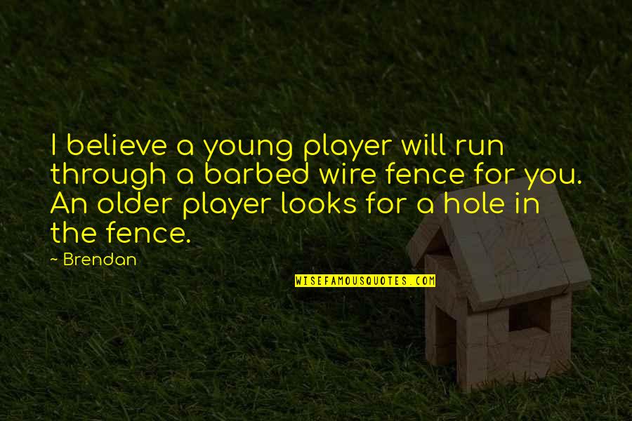 Giving Up Material Possessions Quotes By Brendan: I believe a young player will run through