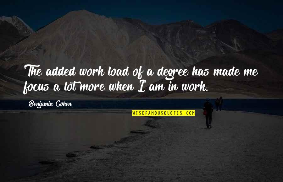 Giving Up On A Boy Quotes By Benjamin Cohen: The added work load of a degree has