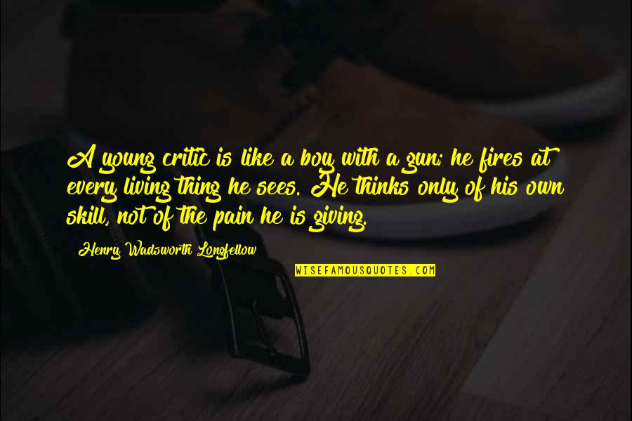 Giving Up On A Boy Quotes By Henry Wadsworth Longfellow: A young critic is like a boy with