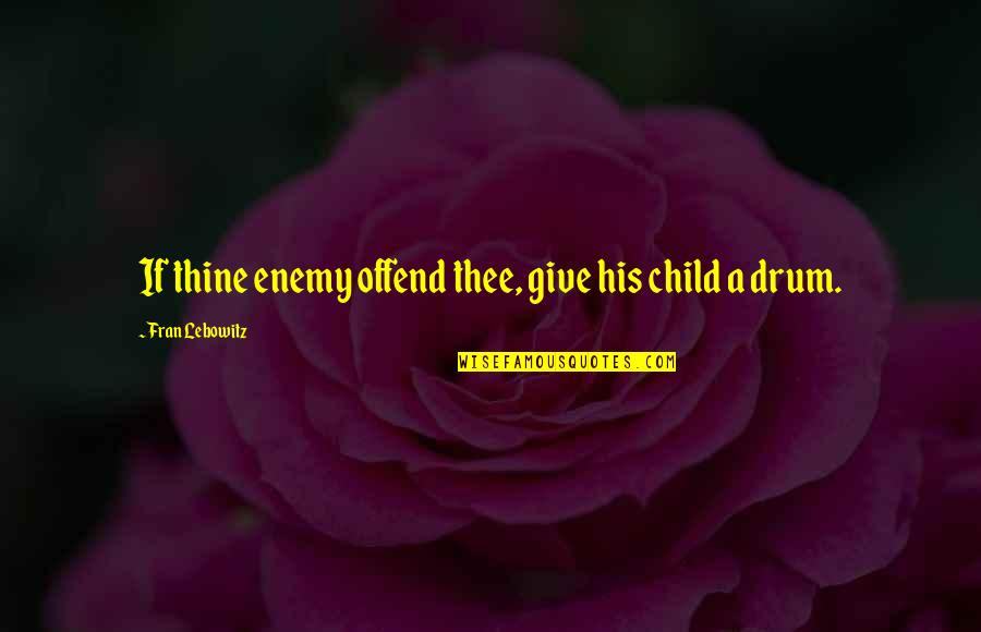 Giving Up On A Child Quotes By Fran Lebowitz: If thine enemy offend thee, give his child