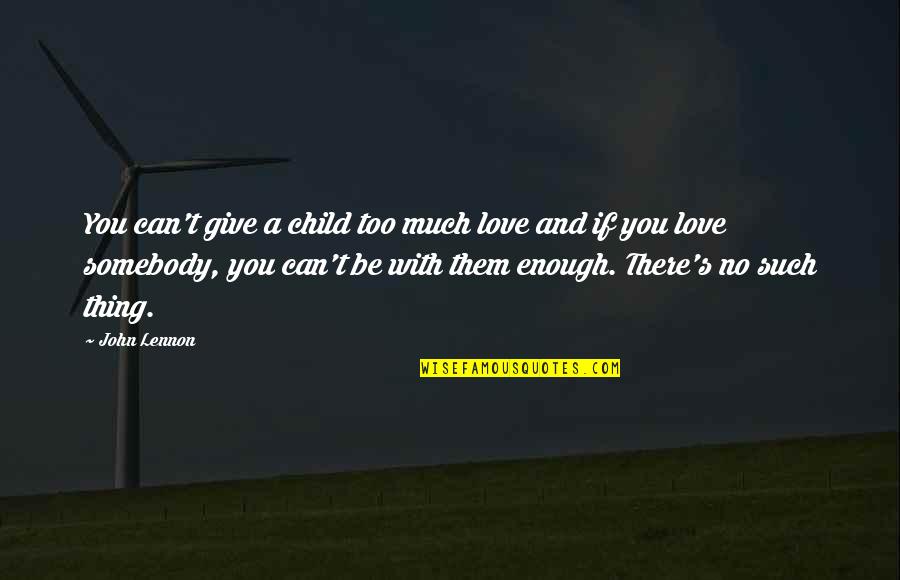 Giving Up On A Child Quotes By John Lennon: You can't give a child too much love