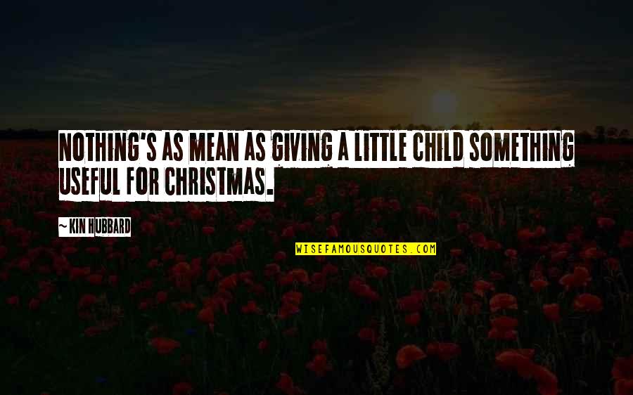Giving Up On A Child Quotes By Kin Hubbard: Nothing's as mean as giving a little child