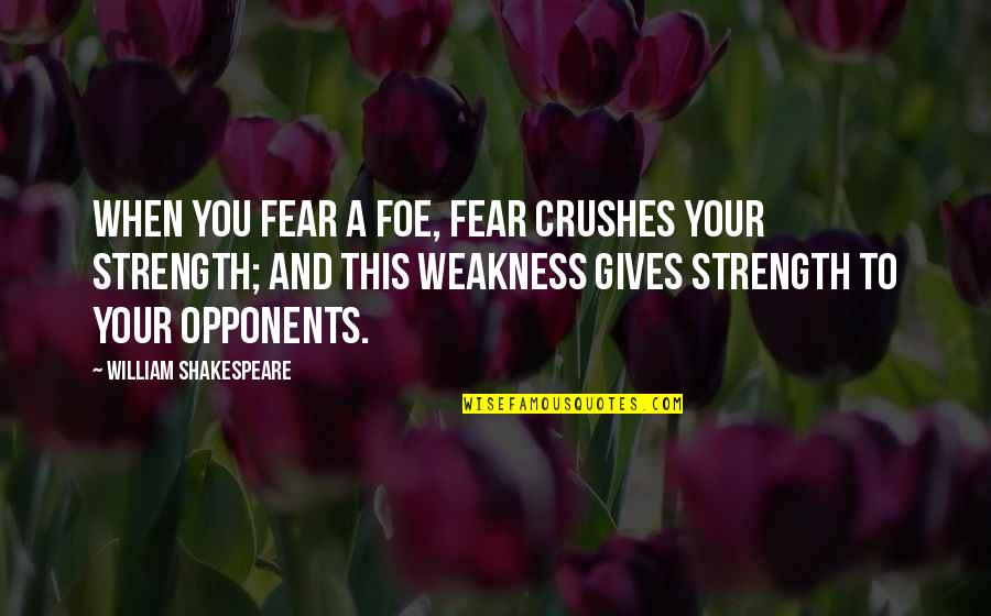 Giving Up On A Crush Quotes By William Shakespeare: When you fear a foe, fear crushes your