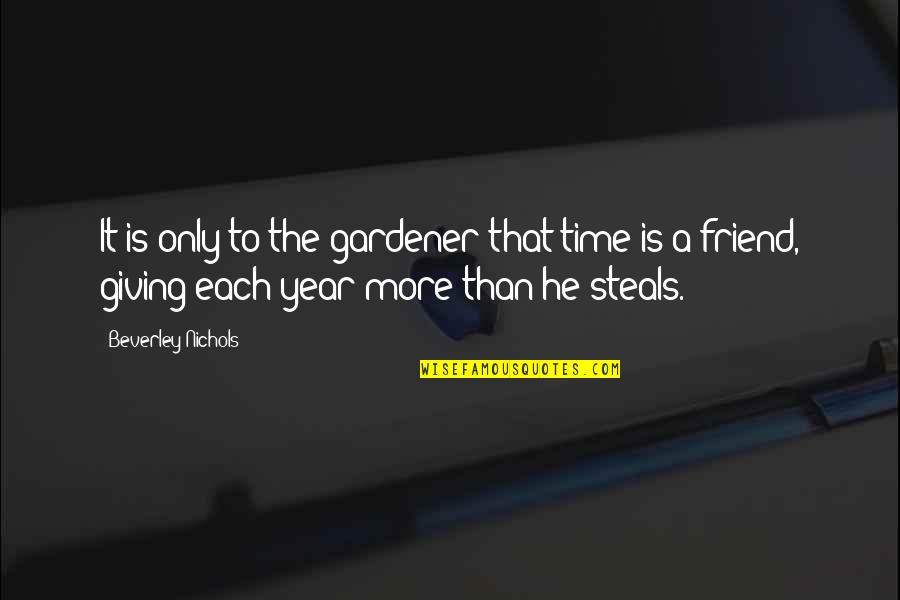 Giving Up On A Friend Quotes By Beverley Nichols: It is only to the gardener that time