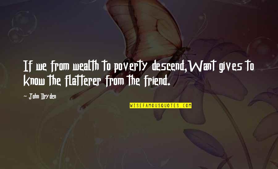 Giving Up On A Friend Quotes By John Dryden: If we from wealth to poverty descend,Want gives