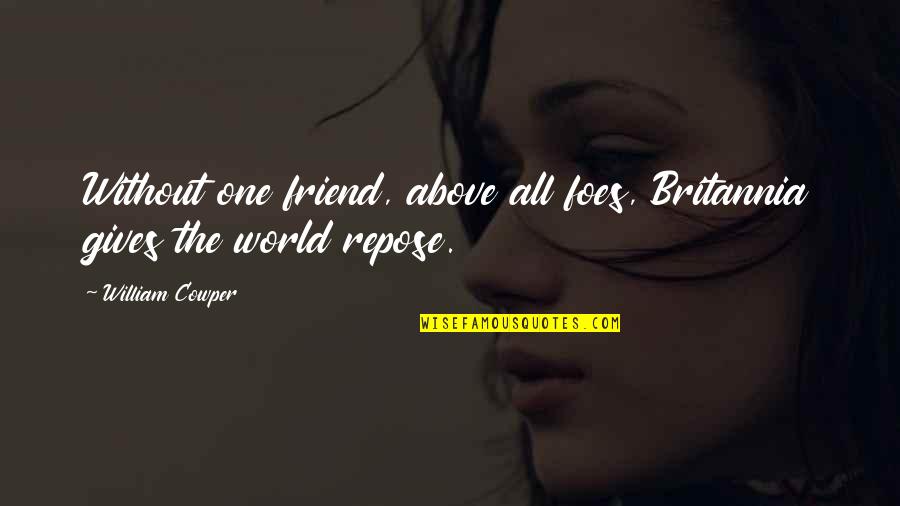 Giving Up On A Friend Quotes By William Cowper: Without one friend, above all foes, Britannia gives