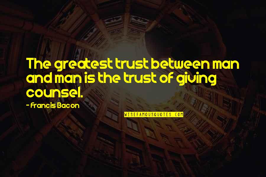 Giving Up On A Friendship Quotes By Francis Bacon: The greatest trust between man and man is