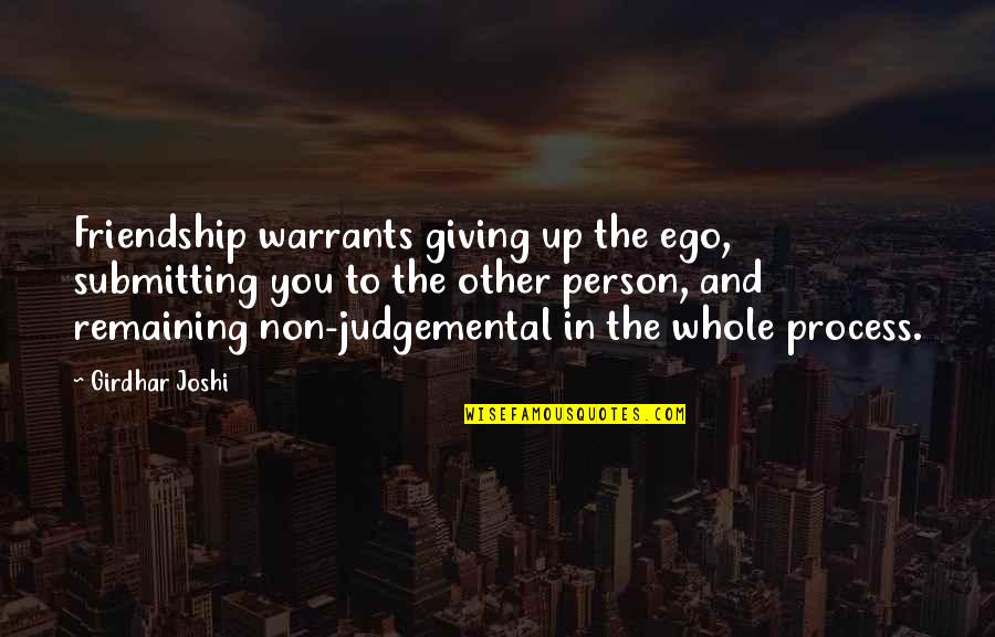 Giving Up On A Friendship Quotes By Girdhar Joshi: Friendship warrants giving up the ego, submitting you