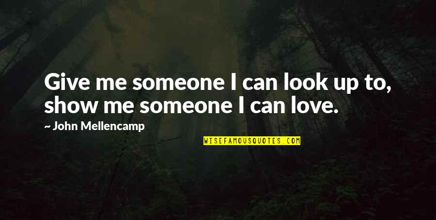 Giving Up On A Friendship Quotes By John Mellencamp: Give me someone I can look up to,