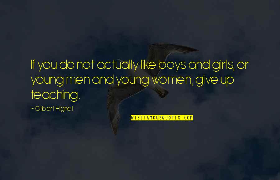Giving Up On A Girl You Like Quotes By Gilbert Highet: If you do not actually like boys and