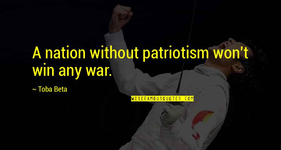 Giving Up On A Girl You Like Quotes By Toba Beta: A nation without patriotism won't win any war.