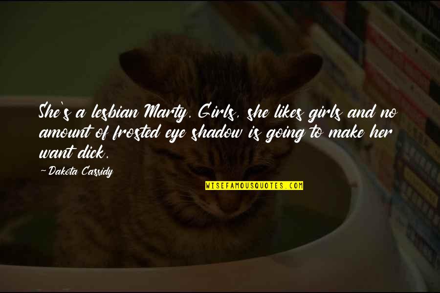 Giving Up On A Guy Tumblr Quotes By Dakota Cassidy: She's a lesbian Marty. Girls, she likes girls