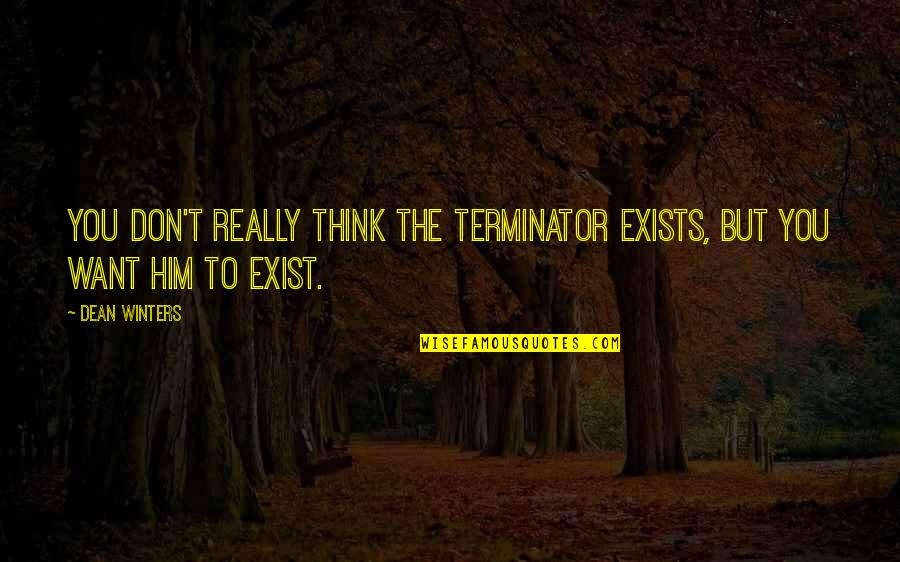 Giving Up On A Guy Tumblr Quotes By Dean Winters: You don't really think The Terminator exists, but