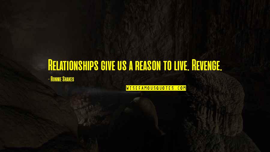 Giving Up On A Relationship Quotes By Ronnie Shakes: Relationships give us a reason to live. Revenge.