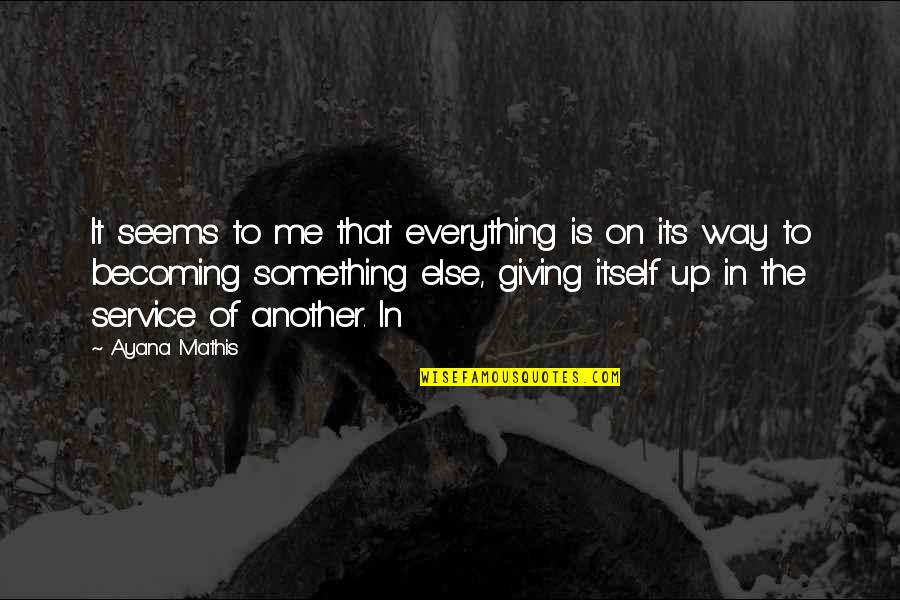 Giving Up On Everything Quotes By Ayana Mathis: It seems to me that everything is on