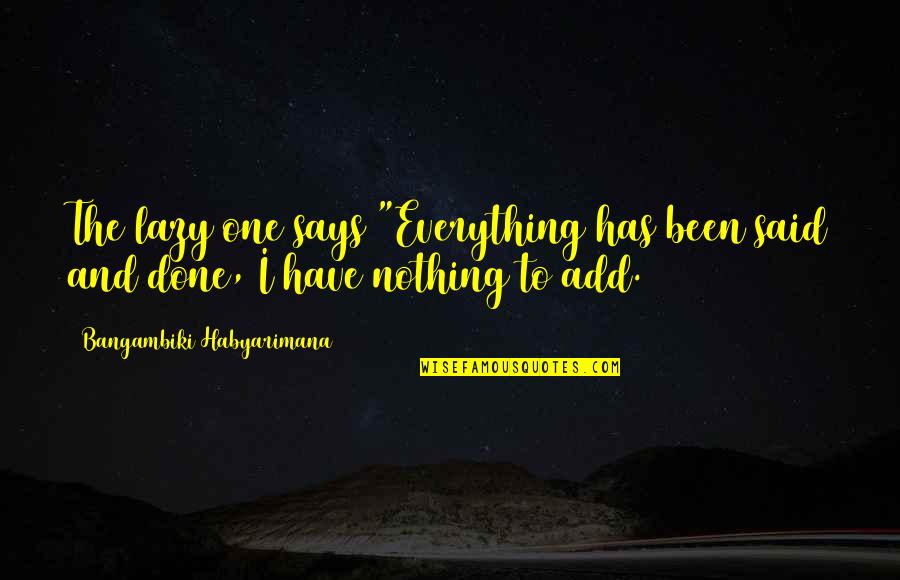 Giving Up On Everything Quotes By Bangambiki Habyarimana: The lazy one says "Everything has been said