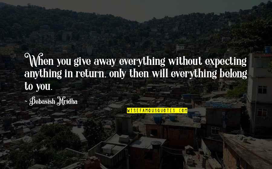 Giving Up On Everything Quotes By Debasish Mridha: When you give away everything without expecting anything