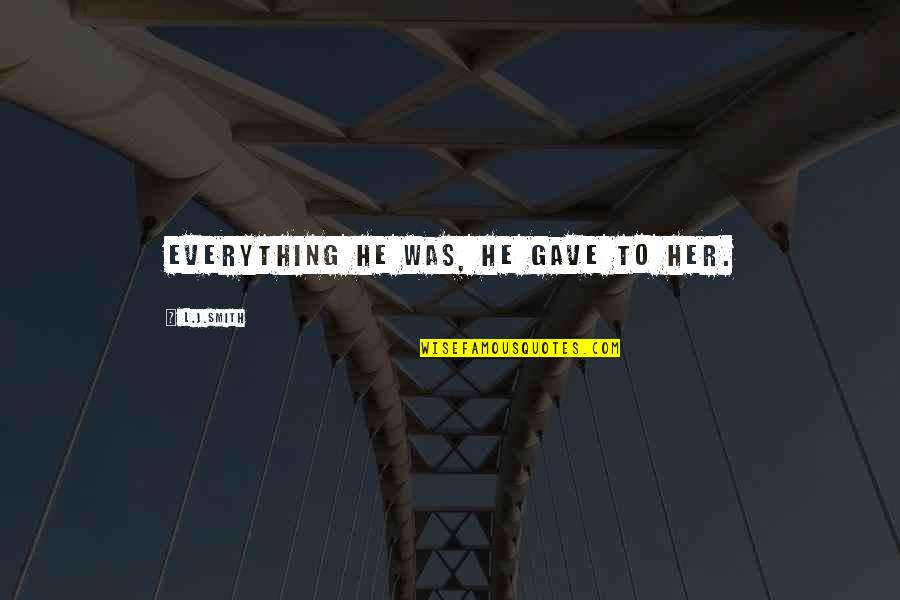 Giving Up On Everything Quotes By L.J.Smith: Everything he was, he gave to her. Giving Up On Everything Quotes By L.J.Smith: Everything he was, he gave to her.