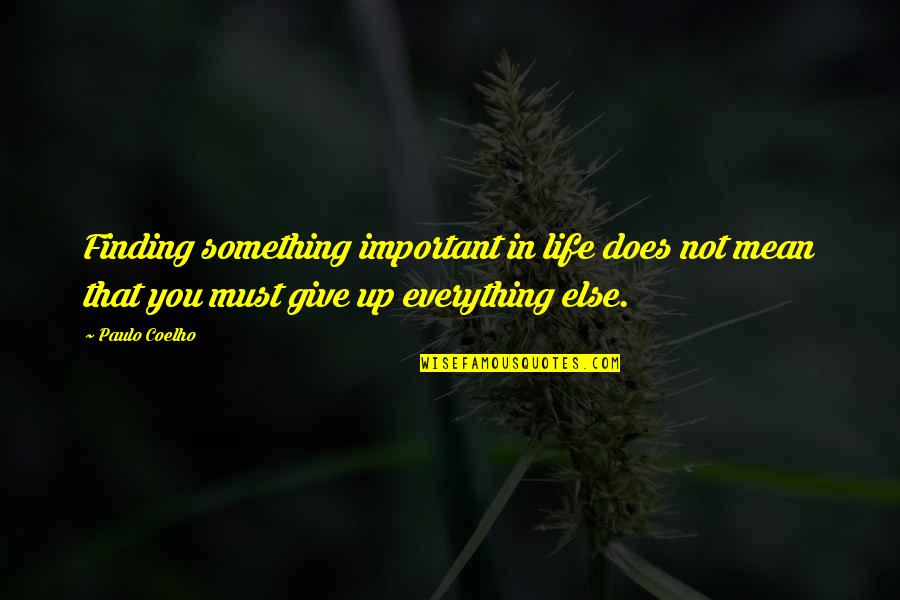 Giving Up On Everything Quotes By Paulo Coelho: Finding something important in life does not mean