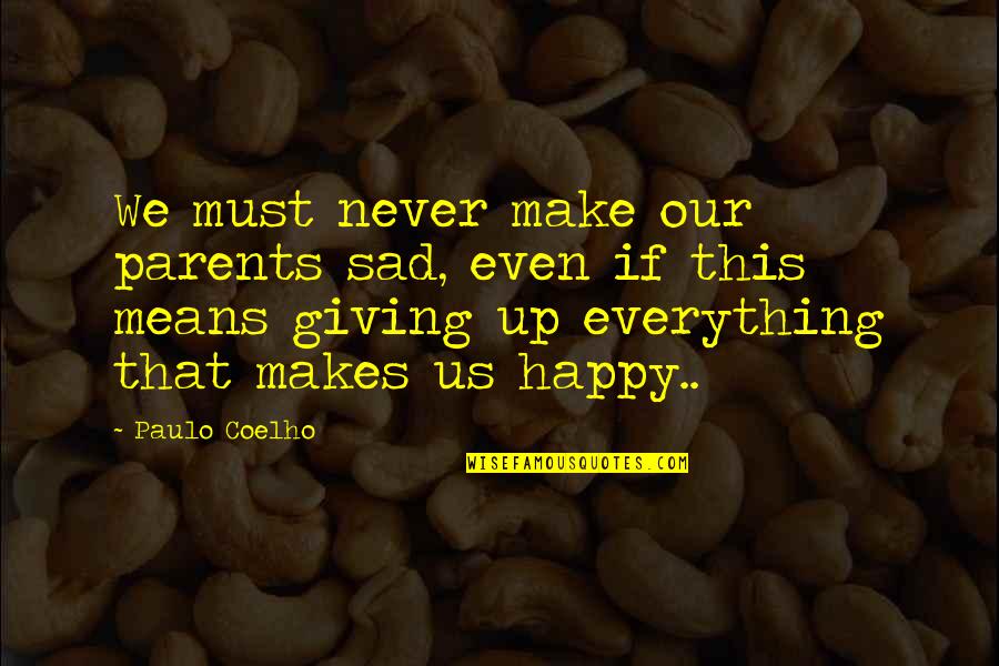 Giving Up On Everything Quotes By Paulo Coelho: We must never make our parents sad, even