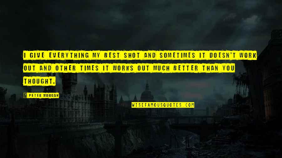 Giving Up On Everything Quotes By Peter Morgan: I give everything my best shot and sometimes