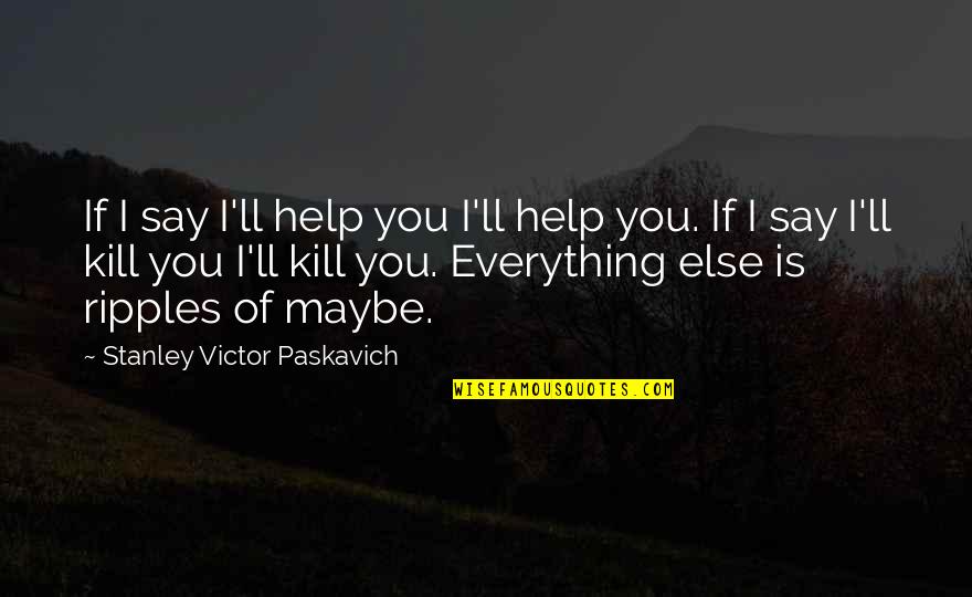 Giving Up On Everything Quotes By Stanley Victor Paskavich: If I say I'll help you I'll help