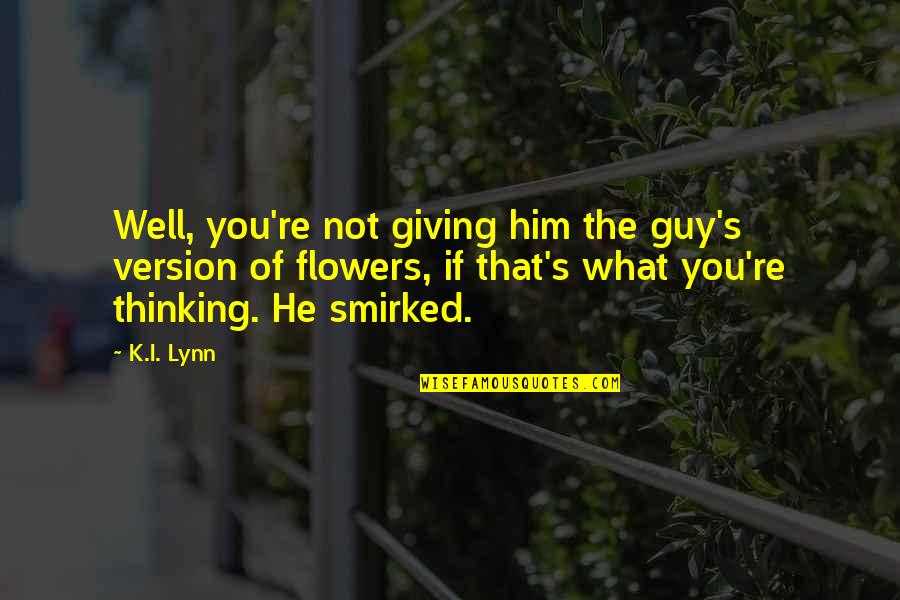 Giving Up On Him Quotes By K.I. Lynn: Well, you're not giving him the guy's version