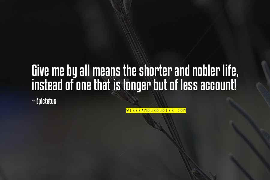Giving Up On Life Quotes By Epictetus: Give me by all means the shorter and