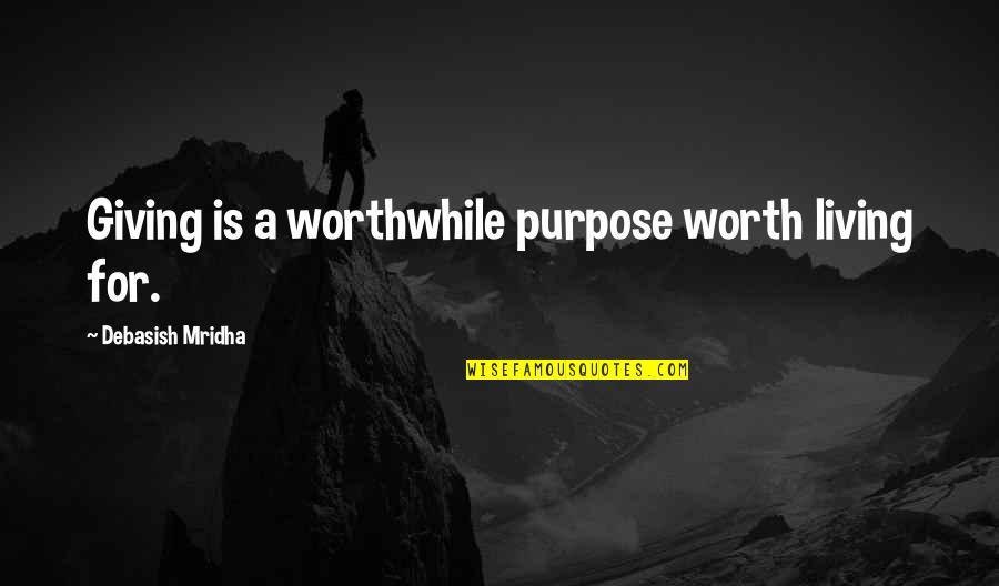 Giving Up On Love And Life Quotes By Debasish Mridha: Giving is a worthwhile purpose worth living for.