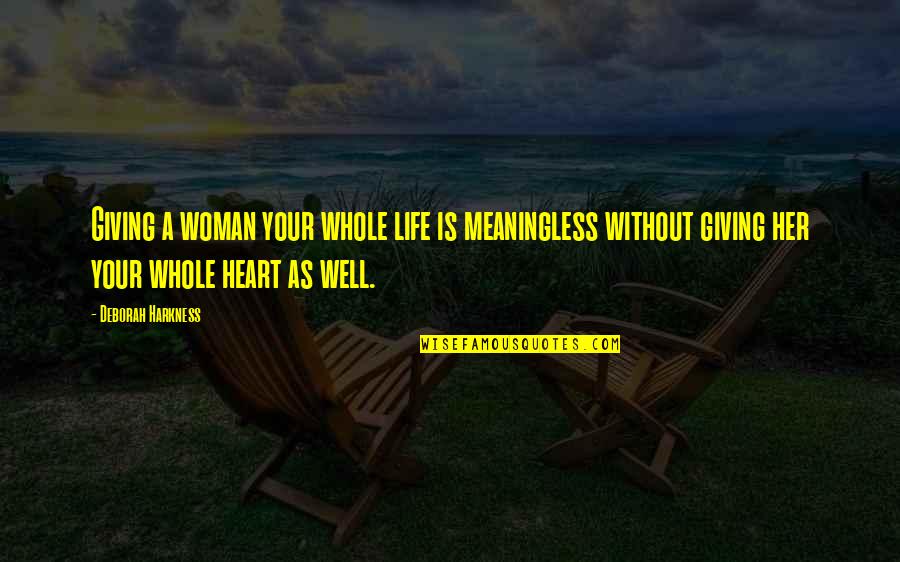 Giving Up On Love And Life Quotes By Deborah Harkness: Giving a woman your whole life is meaningless