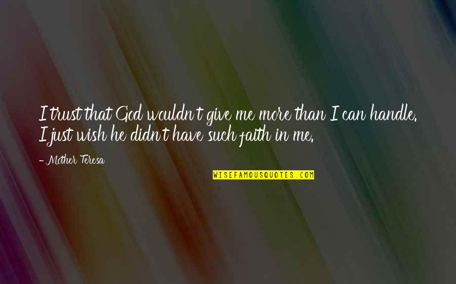 Giving Up On Me Quotes By Mother Teresa: I trust that God wouldn't give me more