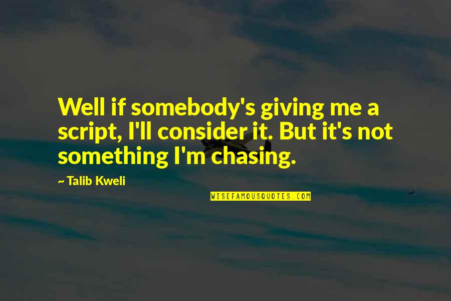 Giving Up On Me Quotes By Talib Kweli: Well if somebody's giving me a script, I'll