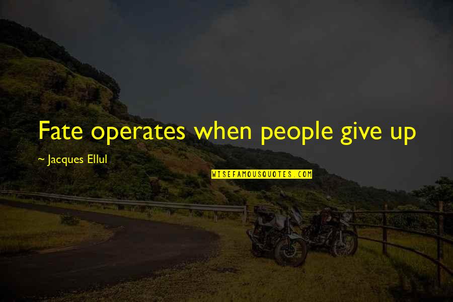 Giving Up On People Quotes By Jacques Ellul: Fate operates when people give up