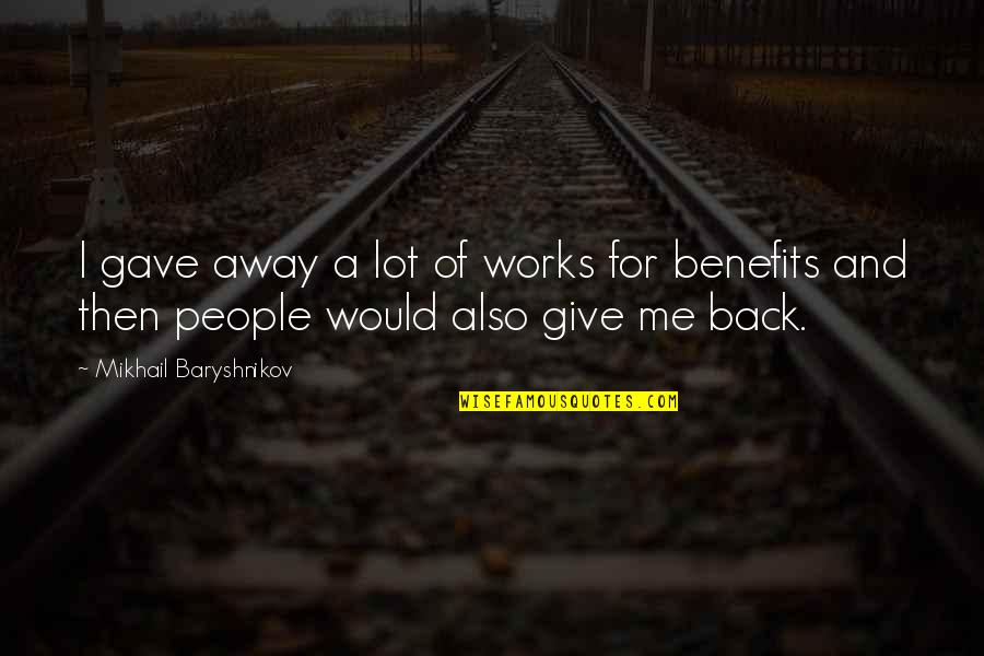 Giving Up On People Quotes By Mikhail Baryshnikov: I gave away a lot of works for