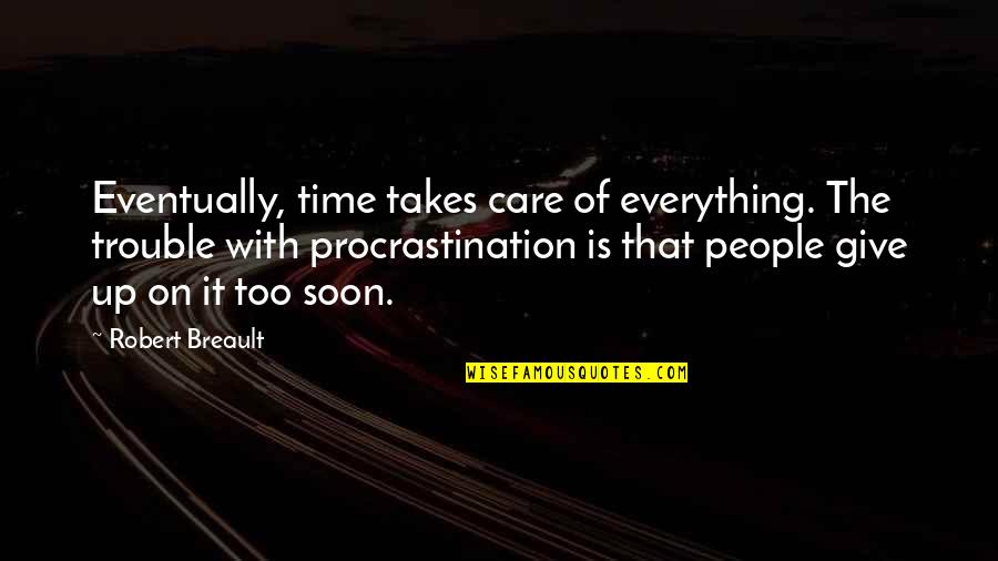 Giving Up On People Quotes By Robert Breault: Eventually, time takes care of everything. The trouble