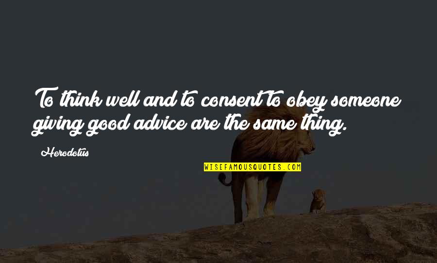 Giving Up On Someone Quotes By Herodotus: To think well and to consent to obey