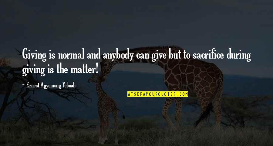 Giving Up On The Love Of Your Life Quotes By Ernest Agyemang Yeboah: Giving is normal and anybody can give but