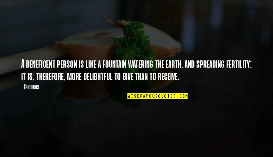Giving Up On The Person You Like Quotes By Epicurus: A beneficent person is like a fountain watering