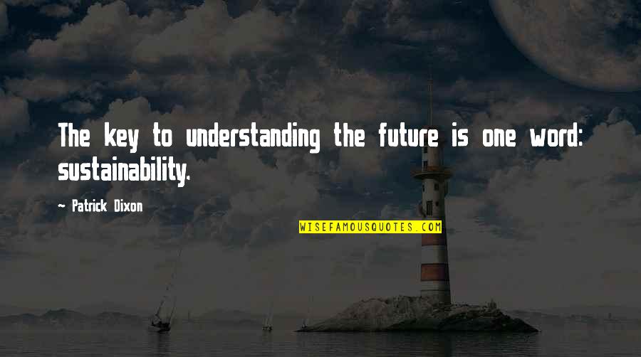 Giving Up On Your Boyfriend Quotes By Patrick Dixon: The key to understanding the future is one Giving Up On Your Boyfriend Quotes By Patrick Dixon: The key to understanding the future is one